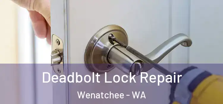  Deadbolt Lock Repair Wenatchee - WA