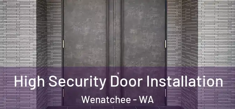  High Security Door Installation Wenatchee - WA
